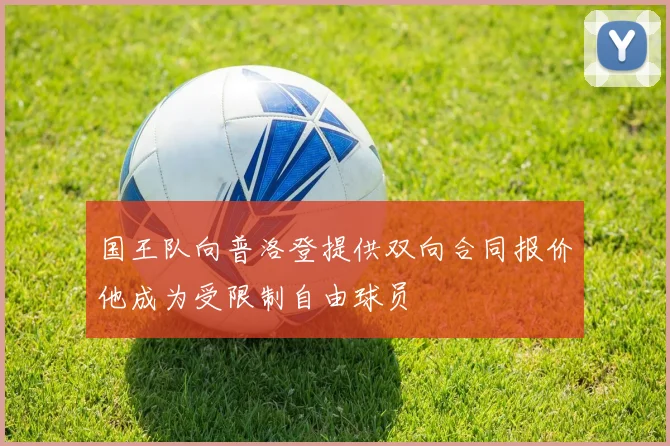 国王队向普洛登提供双向合同报价他成为受限制自由球员