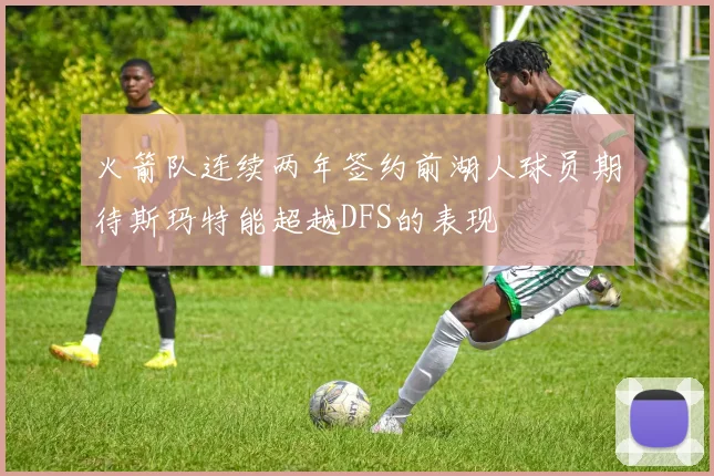 火箭队连续两年签约前湖人球员期待斯玛特能超越DFS的表现
