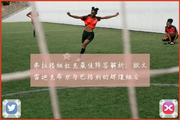 弗拉格组杜克最佳阵容解析：欧文雷迪克希尔与巴格利的辉煌组合